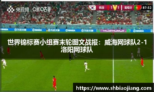 世界锦标赛小组赛末轮图文战报：威海网球队2-1洛阳网球队